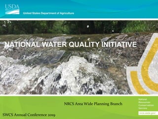 NATIONAL WATER QUALITY INITIATIVE
SWCS Annual Conference 2019
NRCS Area Wide Planning Branch
 