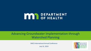 Advancing Groundwater Implementation through
Watershed Planning
SWCS International Annual Conference
July 31, 2019
 
