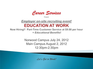 Norwood Campus July 24, 2012
 Main Campus August 2, 2012
      12:30pm-2:30pm


       Let’s Get to Work!
 