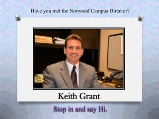 Have you met the Norwood Campus Director?




           Keith Grant
         Stop in and say Hi.
 