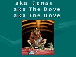 JONAH  aka  Jonas  aka The Dove aka The Dove 
