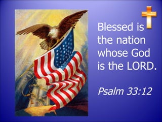 Blessed is the nation whose God is the LORD. Psalm 33:12 