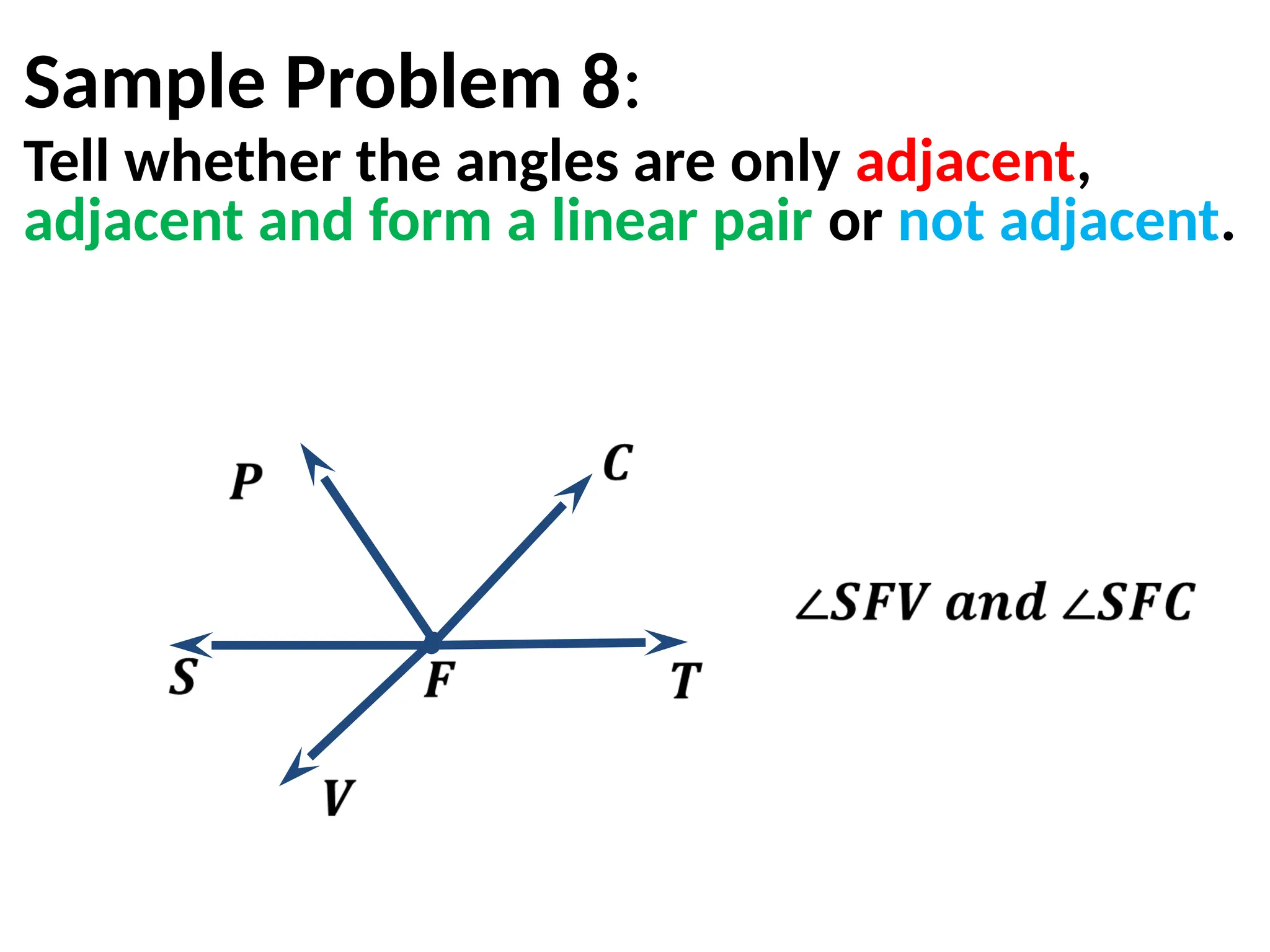 Sample Problem 8:
Tell whether the angles are only adjacent,
adjacent and form a linear pair or not adjacent.
 