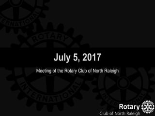 July 5, 2017
Meeting of the Rotary Club of North Raleigh
 