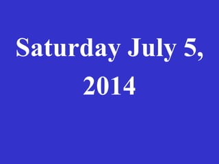 Saturday July 5,
2014
 
