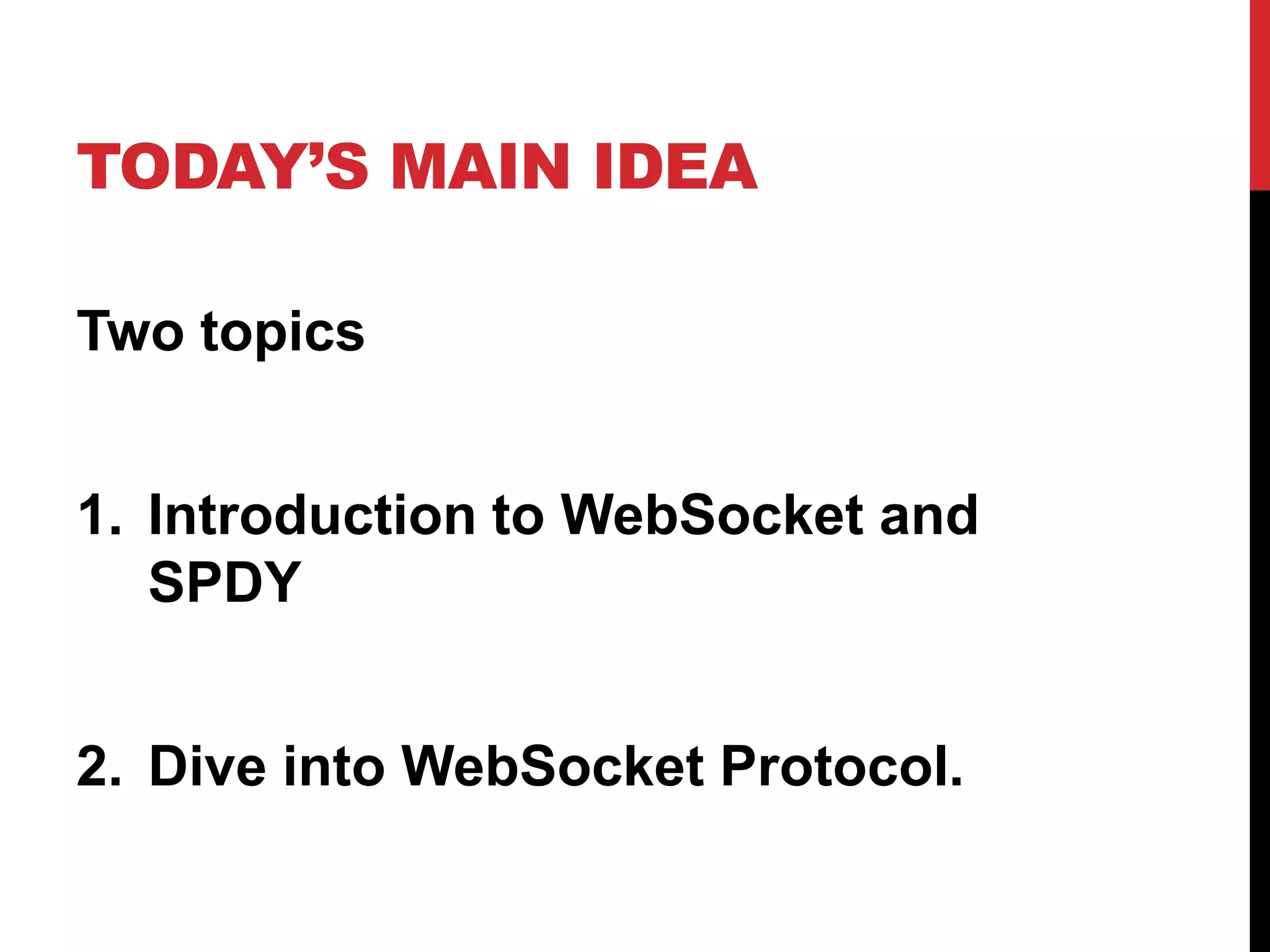 TODAY’S MAIN IDEA Two topics 1. Introduction to WebSocket and SPDY 2. Dive into WebSocket Protocol. 