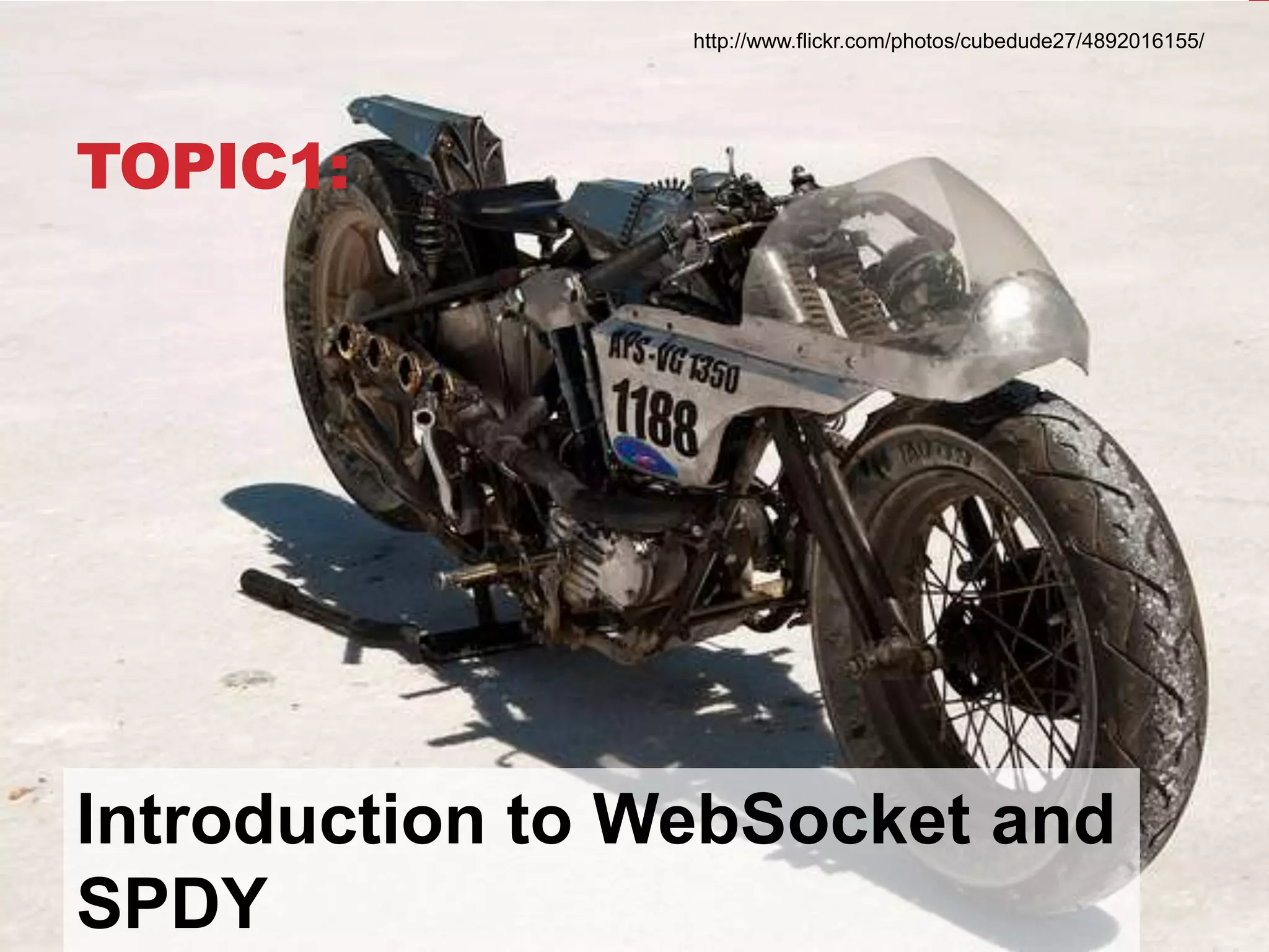 http://www.flickr.com/photos/cubedude27/4892016155/ TOPIC1: Introduction to WebSocket and SPDY 