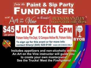 Includes appetizers and non-alcoholic drinks.Includes appetizers and non-alcoholic drinks.
An Art on the Vine instructor will guide youAn Art on the Vine instructor will guide you
to create your own masterpiece!to create your own masterpiece!
See the Trucks! Meet the Firefighters!See the Trucks! Meet the Firefighters!
 