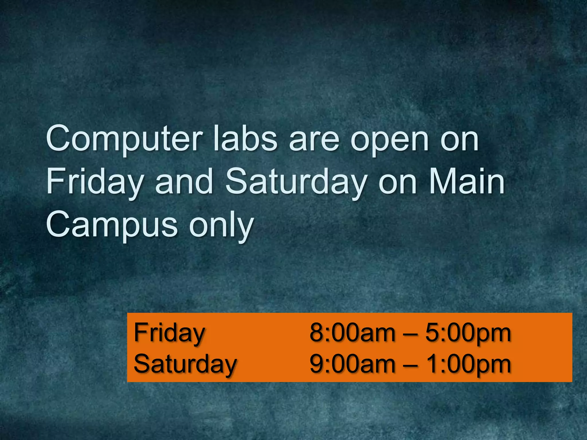 Computer labs are open on
Friday and Saturday on Main
Campus only

     Friday     8:00am – 5:00pm
     Saturday   9:00am – 1:00pm
 