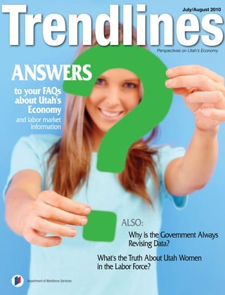 July/August 2010




                                                        Perspectives on Utah’s Economy




ANSWERS
to your FAQs
about Utah's
    Economy
and labor market
     information




                                             Also:
                                               Why is the Government Always
                                               Revising Data?
                                      What's the Truth About Utah Women
                                      in the labor Force?
   Department of Workforce Services
 