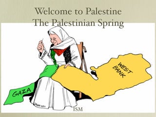 Welcome to Palestine
The Palestinian Spring




         ISM
 