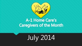 A-1 Home Care’s
Caregivers of the Month
July 2014
 