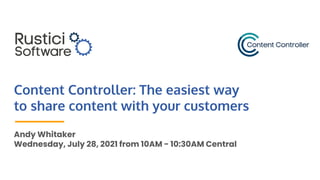 Content Controller: The easiest way
to share content with your customers
Andy Whitaker
Wednesday, July 28, 2021 from 10AM - 10:30AM Central
 