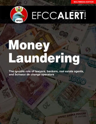 EFCCALERT!
VOL 5 NO 7 | JULY 2016
MULTIMEDIA EDITION
Money
Laundering
The ignoble role of lawyers, bankers, real estate agents,
and bureaux de change operators
 