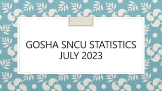GOSHA SNCU STATISTICS
JULY 2023
 