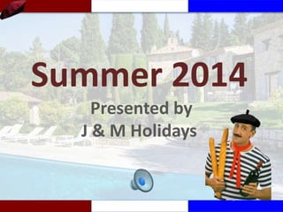 Summer 2014
Presented by
J & M Holidays

 