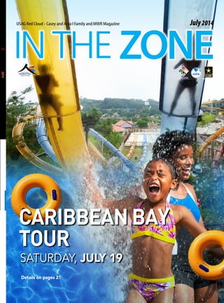 ZONE
July2014
INTHE
USAG Red Cloud - Casey and Area I Family and MWR Magazine July2014
Caribbean BAY
TOUR
Saturday, July 19
Details on pages 21
 