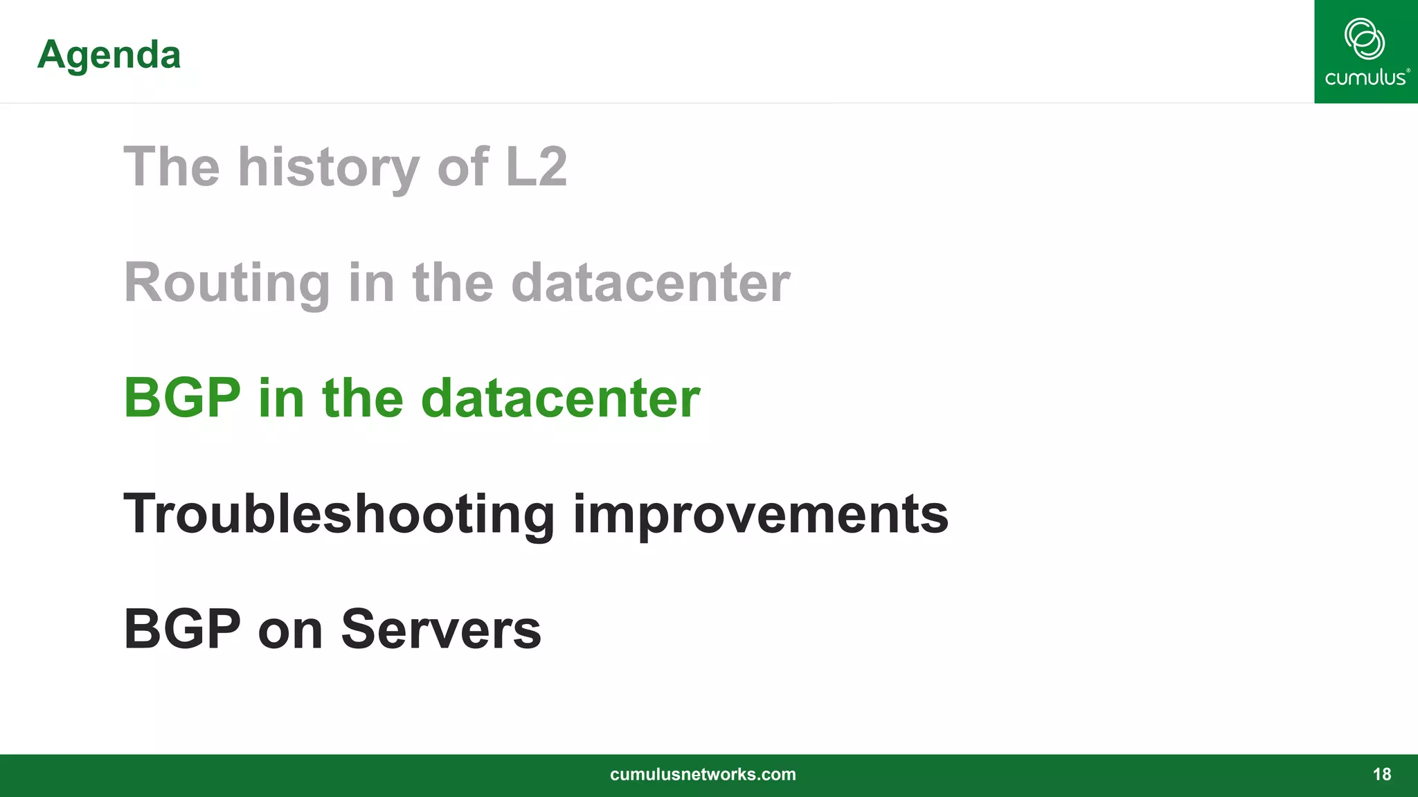 Agenda
The history of L2
Routing in the datacenter
BGP in the datacenter
Troubleshooting improvements
BGP on Servers
cumulusnetworks.com 18
 