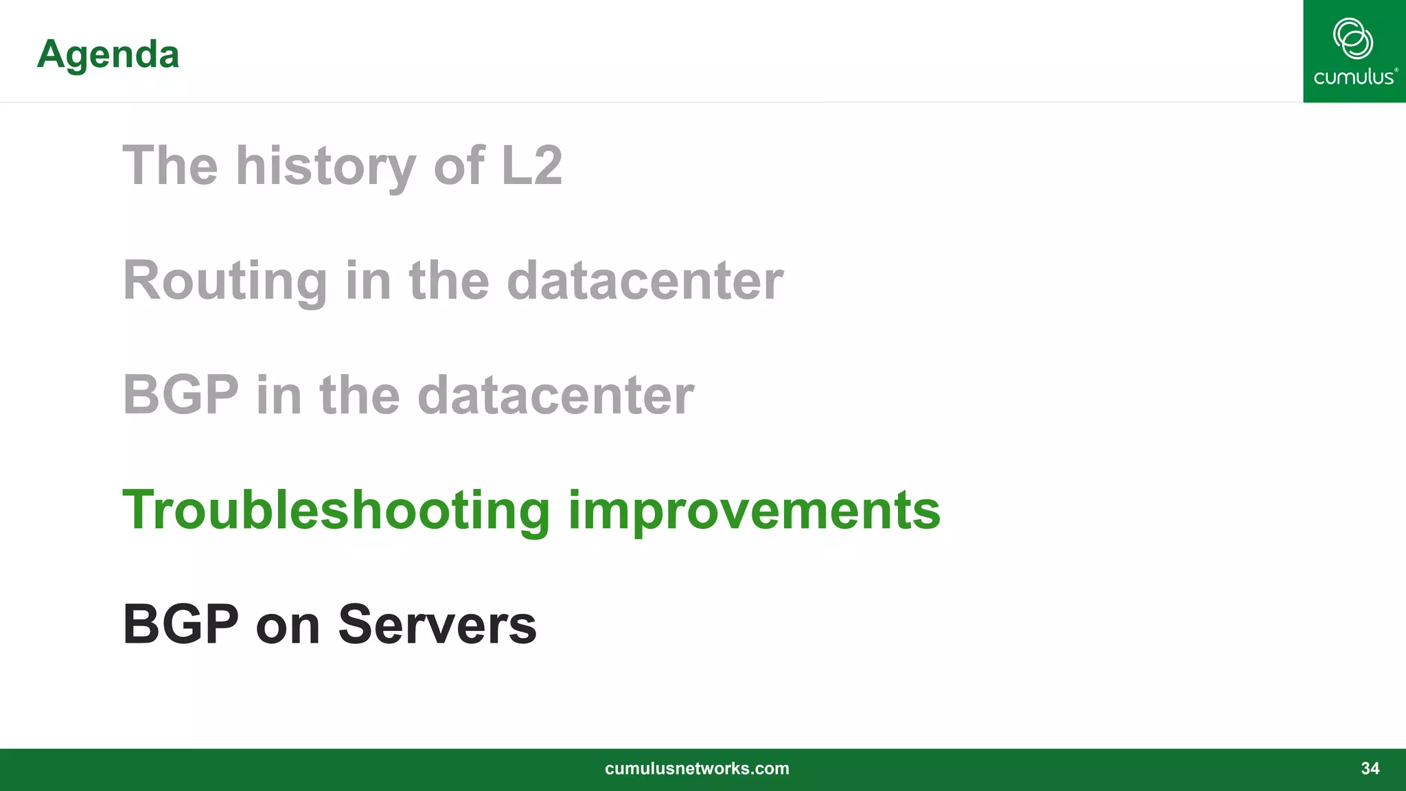 Agenda
The history of L2
Routing in the datacenter
BGP in the datacenter
Troubleshooting improvements
BGP on Servers
cumulusnetworks.com 34
 