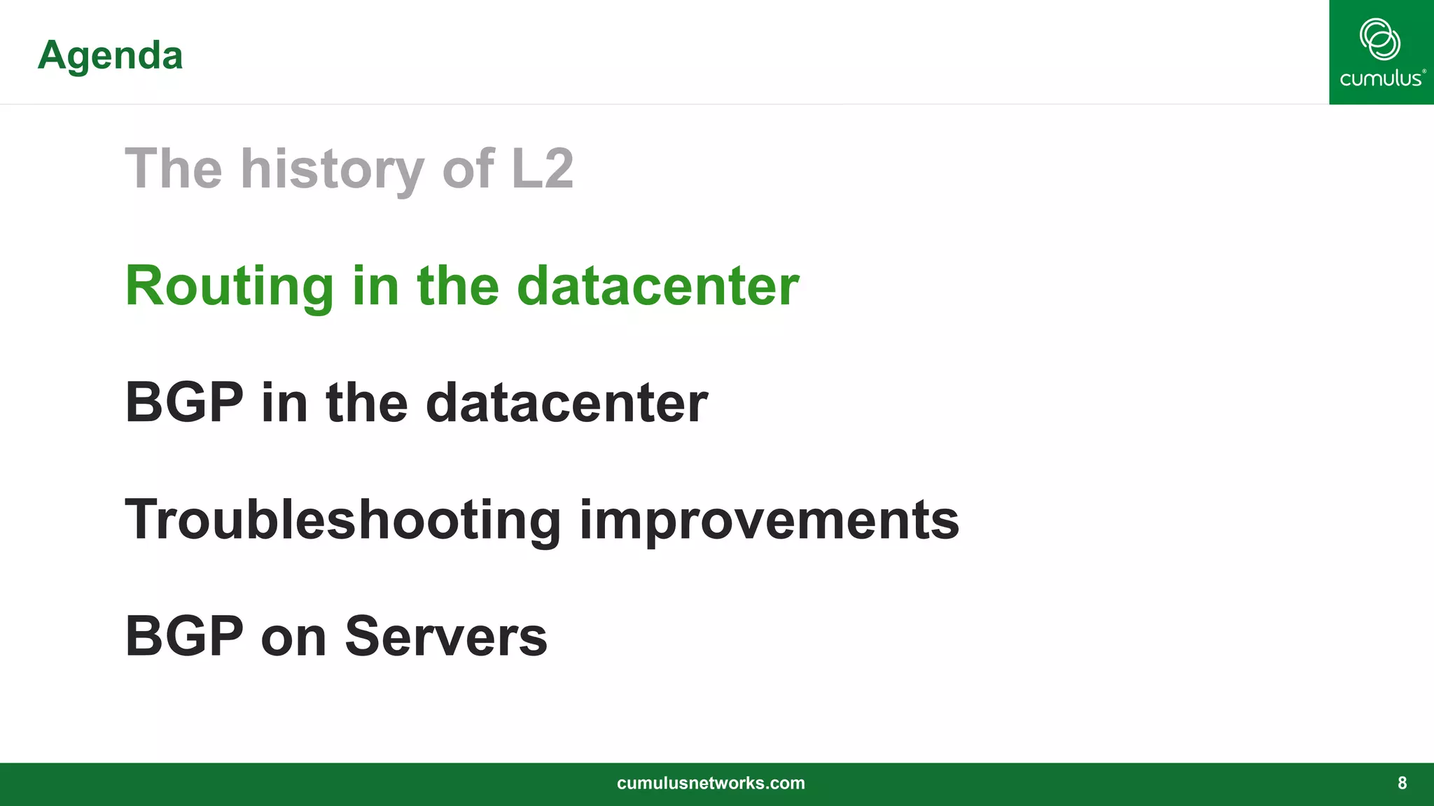 Agenda
The history of L2
Routing in the datacenter
BGP in the datacenter
Troubleshooting improvements
BGP on Servers
cumulusnetworks.com 8
 