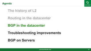 Agenda
The history of L2
Routing in the datacenter
BGP in the datacenter
Troubleshooting improvements
BGP on Servers
cumulusnetworks.com 18
 
