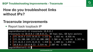BGP Troubleshooting Improvements - Traceroute
How do you troubleshoot links
without IPs?
Traceroute improvements
 Report back loopback IP
cumulusnetworks.com 35
 