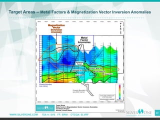 WWW.SILVERONE.COM TSX-V: SVE FF: BRK1 OTCQX: SLVRF
20
Target Areas – Metal Factors & Magnetization Vector Inversion Anomalies
 