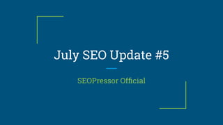 July SEO Update #5
SEOPressor Ofﬁcial
 