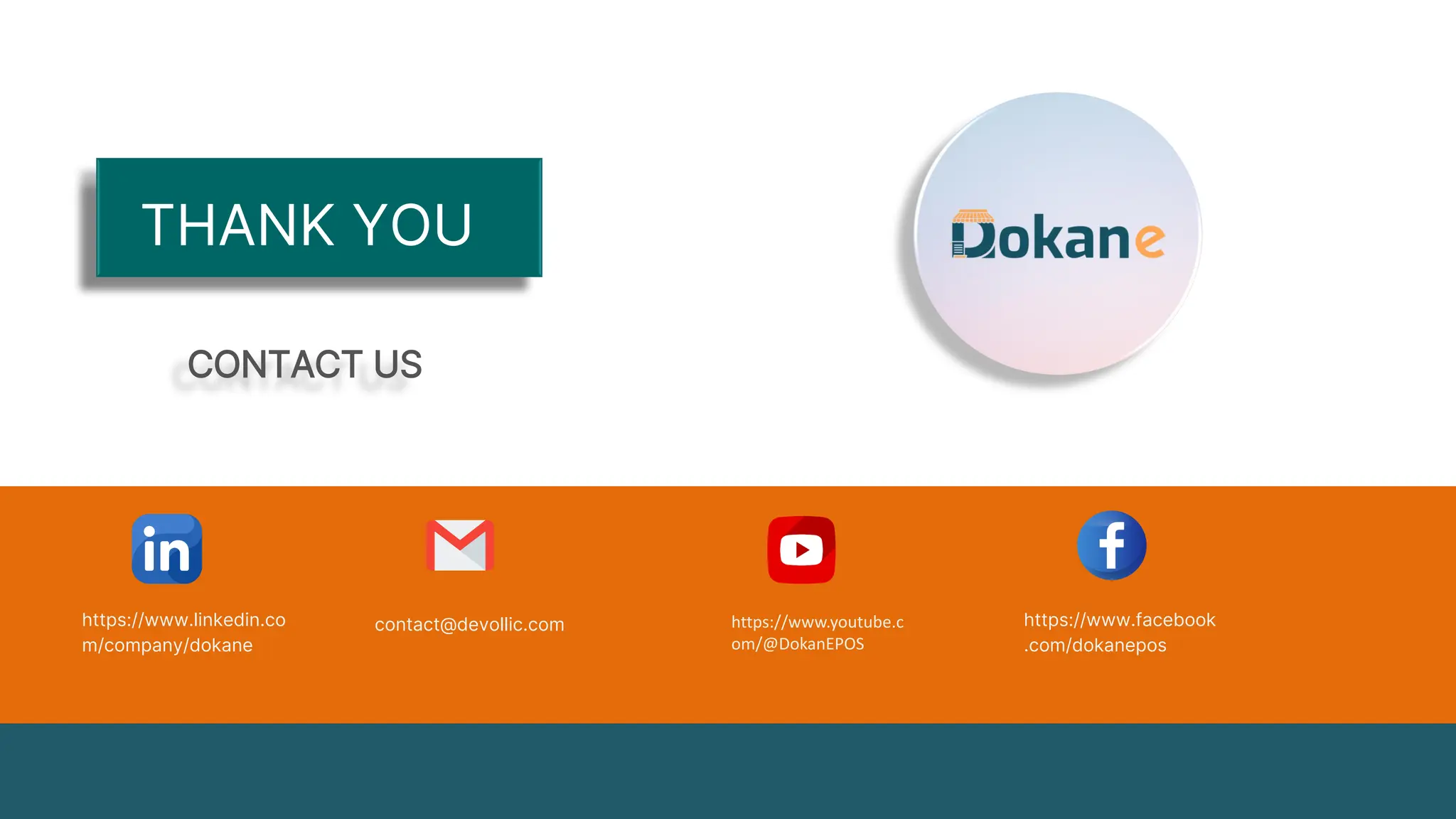 THANK YOU
CONTACT US
https://www.linkedin.co
m/company/dokane
contact@devollic.com https://www.facebook
.com/dokanepos
https://www.youtube.c
om/@DokanEPOS
 