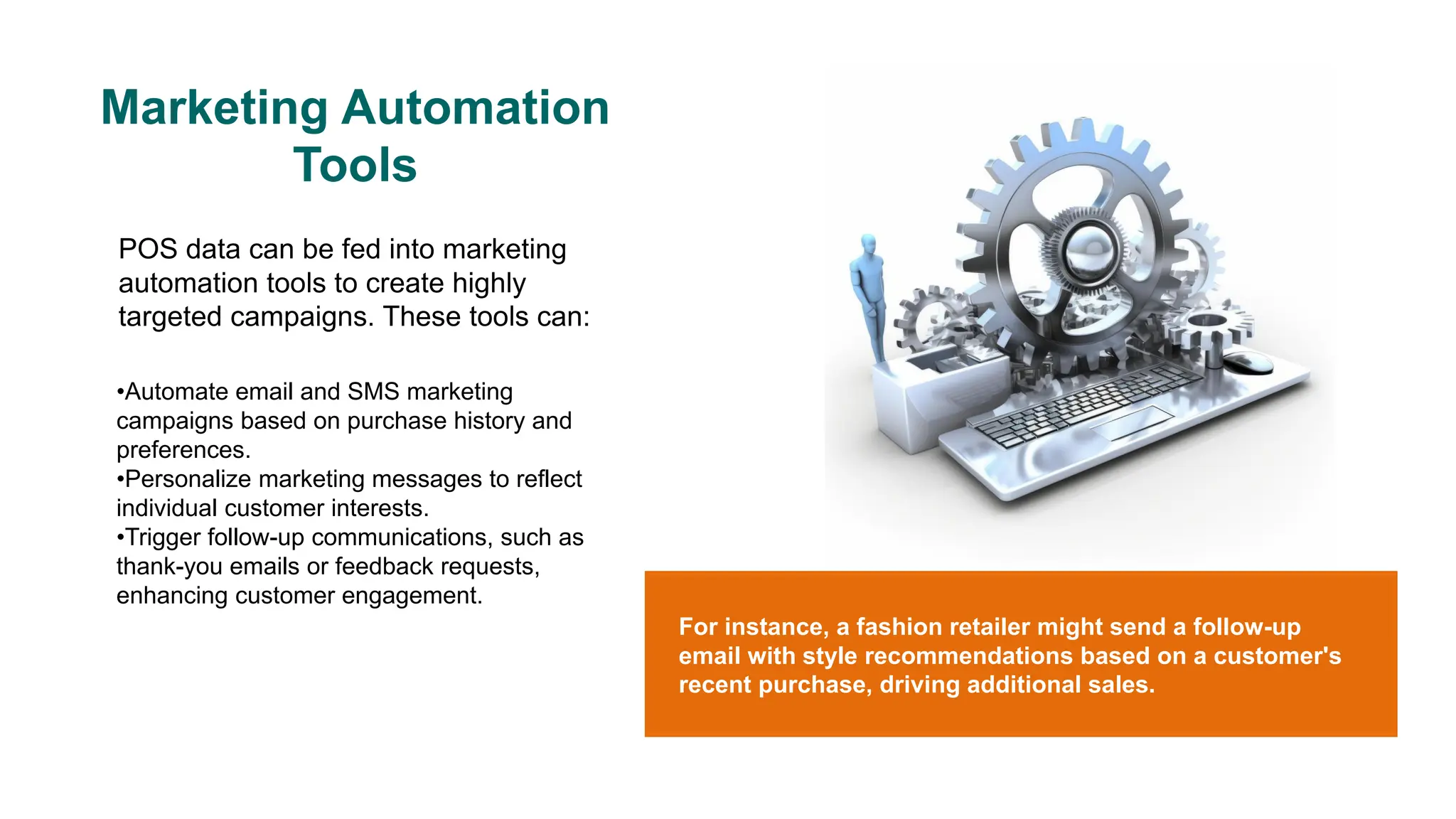 POS data can be fed into marketing
automation tools to create highly
targeted campaigns. These tools can:
Marketing Automation
Tools
•Automate email and SMS marketing
campaigns based on purchase history and
preferences.
•Personalize marketing messages to reflect
individual customer interests.
•Trigger follow-up communications, such as
thank-you emails or feedback requests,
enhancing customer engagement.
https://dokanepos.com/
For instance, a fashion retailer might send a follow-up
email with style recommendations based on a customer's
recent purchase, driving additional sales.
 