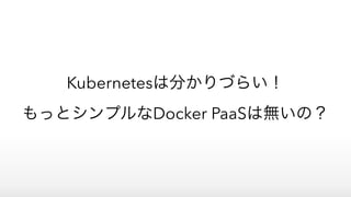Kubernetesは分かりづらい！
もっとシンプルなDocker PaaSは無いの？
 
