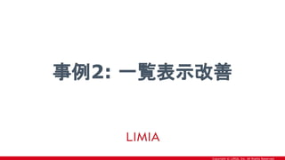 Copyright © LIMIA, Inc. All Rights Reserved.
事例2: 一覧表示改善
 