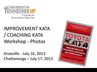IMPROVEMENT KATA
/ COACHING KATA
Workshop - Photos
Knoxville - July 16, 2013
Chattanooga – July 17, 2013
 