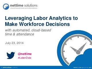 Leveraging Labor Analytics to 
Make Workforce Decisions 
with automated, cloud-based 
time & attendance 
July 23, 2014 
@nettime 
#LaborData 
 