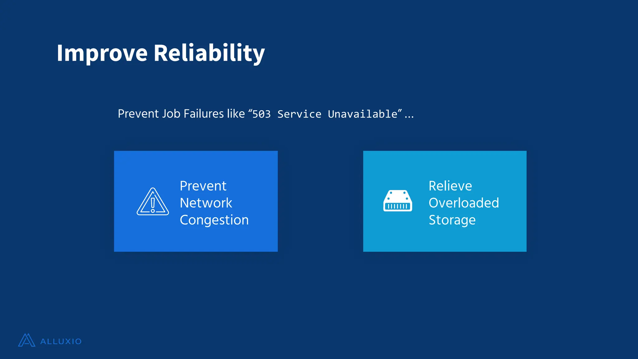 Improve Reliability
Prevent
Network
Congestion
Relieve
Overloaded
Storage
Prevent Job Failures like “503 Service Unavailable” …
 
