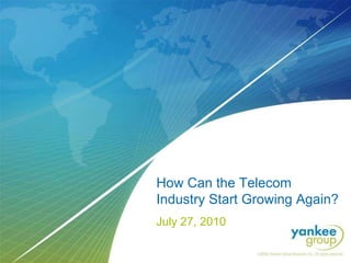 How Can the Telecom Industry Start Growing Again? July 27, 2010 