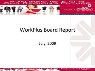 WorkPlus Board Report July, 2009 