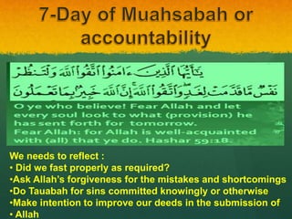 We needs to reflect :
• Did we fast properly as required?
•Ask Allah’s forgiveness for the mistakes and shortcomings
•Do Tauabah for sins committed knowingly or otherwise
•Make intention to improve our deeds in the submission of
• Allah
 