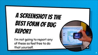 I’m not going to report any
of these so feel free to do
that yourself.
8
 