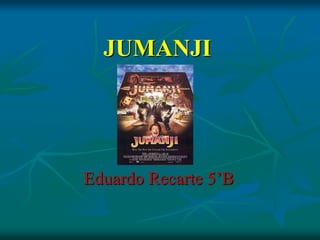JUMANJI
Eduardo Recarte 5’B
 