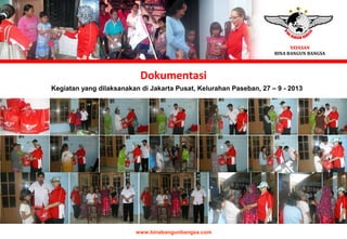Dokumentasi
Kegiatan yang dilaksanakan di Jakarta Pusat, Kelurahan Paseban, 27 – 9 - 2013
www.binabangunbangsa.com
 