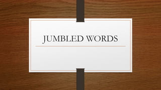 JUMBLED WORDS
 