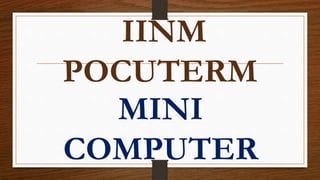 IINM
POCUTERM
MINI
COMPUTER
 