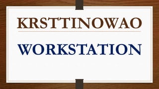 KRSTTINOWAO
WORKSTATION
 
