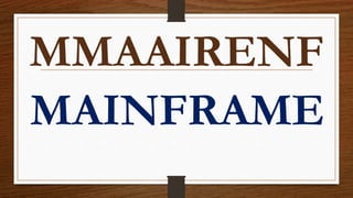 MMAAIRENF
MAINFRAME
 