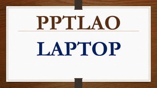 PPTLAO
LAPTOP
 