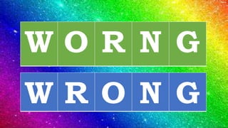 W O R N G
W R O N G
 