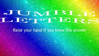 Raise your hand if you know the answer
 