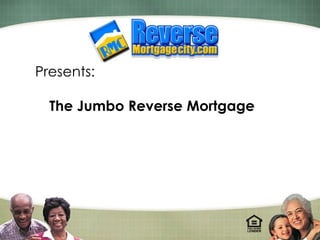 Presents: The Jumbo Reverse Mortgage 