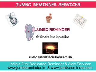India’s First Dedicated Reminder & Alert Services
www.jumboreminder.in & www.jumboreminder.com
JUMBO REMINDER SERVICES
JUMBO BUSINESS SOLUTIONS PVT. LTD.
 